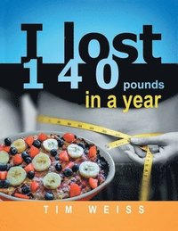 bokomslag I Lost 140 Pounds In A Year