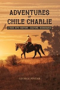 bokomslag Adventures of Chile Charlie: A Ride into History, Culture, Economics