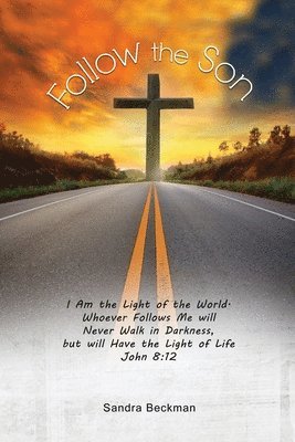 Follow the Son: 'I Am the Light of the World, Whoever Follows Me will Never Walk in Darkness, but will Have the Light of Life' John 8: 1