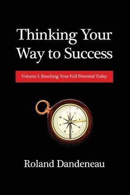 bokomslag Thinking Your Way to Success: Volume I: Reaching Your Full Potential Today