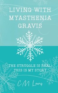 bokomslag Living with Myasthenia Gravis: The Struggle Is Real: This Is My Story