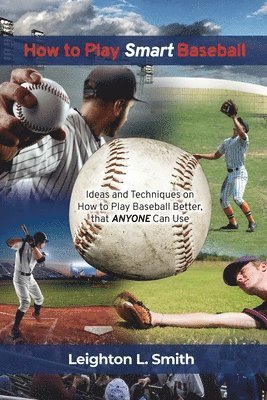 bokomslag How to Play Smart Baseball: Ideas and Techniques on How to Play Baseball Better that Anyone Can Use