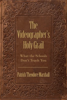 bokomslag The Videographer's Holy Grail: What the Schools Don't Teach You