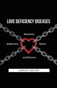 bokomslag Love Deficiency Diseases: Abortions, Addictions, Abuse and Divorce