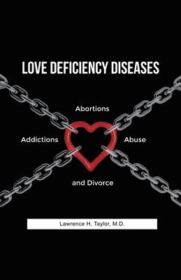 bokomslag Love Deficiency Diseases: Abortions, Addictions, Abuse and Divorce