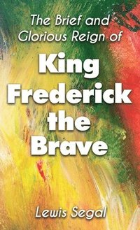 bokomslag THE BRIEF and GLORIOUS REIGN of KING FREDERICK THE BRAVE