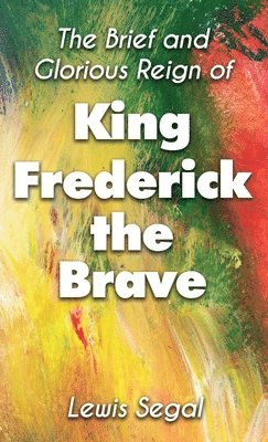 THE BRIEF and GLORIOUS REIGN of KING FREDERICK THE BRAVE 1