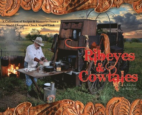 Ribeyes & Cowtales: A Collection of Recipes & Memories From a World Champion Chuck Wagon Cook 1