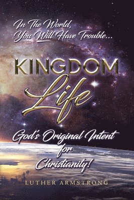 Luther Armstrong - Kingdom Life: God's Original Intent for Christianity, Häftad