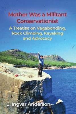 bokomslag Mother Was a Militant Conservationist: A Treatise on Vagabonding, Rock Climbing, Kayaking and Advocacy