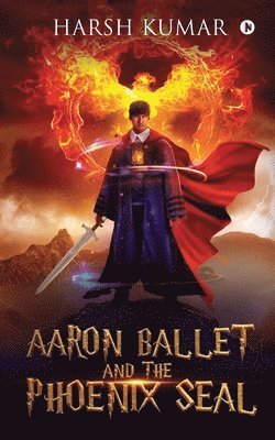 Harsh Kumar - Aaron Ballet and the Phoenix Seal, Häftad