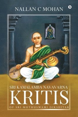 Sri Kamalamba Navavarna Kritis of Sri Muthuswami Dikshitar 1