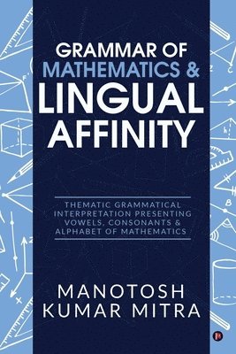 Manotosh Kumar Mitra - Grammar of Mathematics & Lingual Affinity: Thematic Grammatical Interpretation presenting Vowels, Consonants, Häftad. Tillgänglighet: Lägg i varukorg