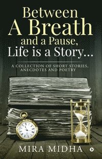 bokomslag Between a Breath and a Pause, Life is a Story...: A collection of short stories, anecdotes and poetry