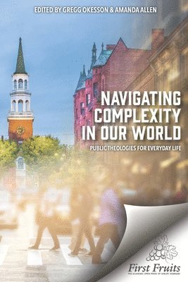 Gregg Okesson, Amanda Allen - Navigating Complexity In Our World: Public Theologies for Everyday Life, Häftad