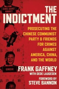 bokomslag The Indictment: Prosecuting the Chinese Communist Party & Friends for Crimes Against America, China, and the World