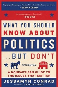 bokomslag What You Should Know about Politics . . . But Don't, Fifth Edition: A Nonpartisan Guide to the Issues That Matter