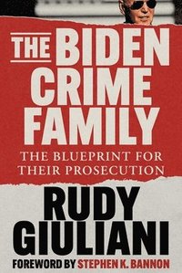 bokomslag The Biden Crime Family: The Blueprint for Their Prosecution