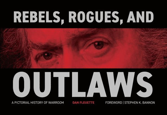 Dan Fleuette - Rebels, Rogues, and Outlaws: A Pictorial History of Warroom, Inbunden