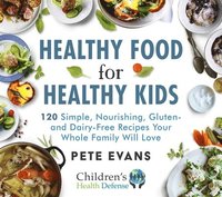 bokomslag Healthy Food for Healthy Kids: 120 Simple, Nourishing, Gluten- And Dairy-Free Recipes Your Whole Family Will Love