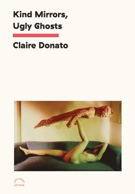 Claire Donato - Kind Mirrors, Ugly Ghosts, Häftad