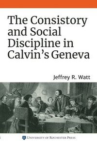 bokomslag The Consistory and Social Discipline in Calvin's Geneva