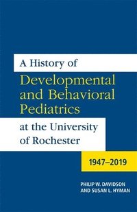 bokomslag A History of Developmental and Behavioral Pediatrics at the University of Rochester