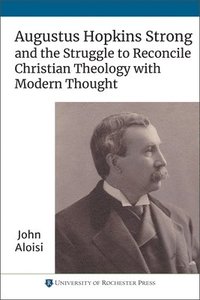 bokomslag Augustus Hopkins Strong and the Struggle to Reconcile Christian Theology with Modern Thought