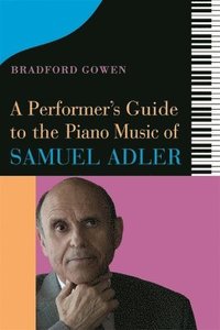 bokomslag A Performers Guide to the Piano Music of Samuel Adler