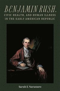 bokomslag Benjamin Rush, Civic Health, and Human Illness in the Early American Republic