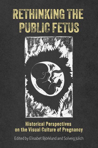 Elisabet Björklund, Solveig Jülich - Rethinking the Public Fetus, Häftad