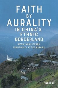 bokomslag Faith by Aurality in Chinas Ethnic Borderland