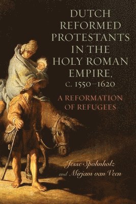 Mirjam van Veen, Jesse Spohnholz, Dr Mirjam van Veen, Professor Jesse Spohnholz, Mirjam Van Veen - Dutch Reformed Protestants in the Holy Roman Empire, c.1550–1620, Häftad
