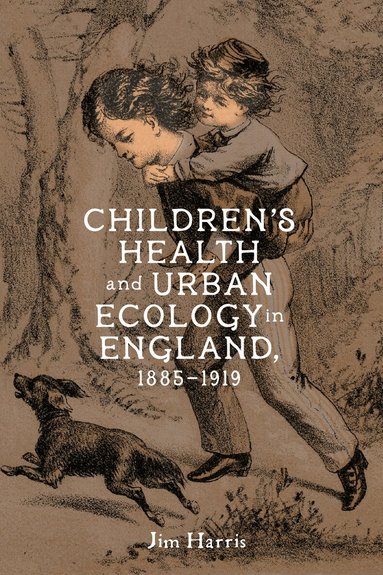 Jim Harris - Children’s Health and Urban Ecology in England, 1885–1919, Inbunden