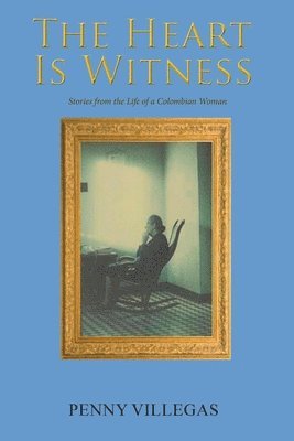 bokomslag The Heart Is Witness: Stories from the Life of a Colombian Woman