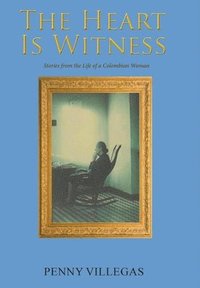 bokomslag The Heart Is Witness: Stories from the Life of a Colombian Woman