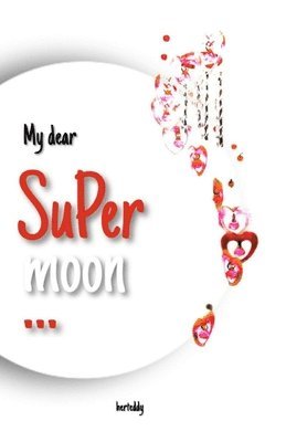 My dear Supermoon: A collection of love poetries and quotes 1