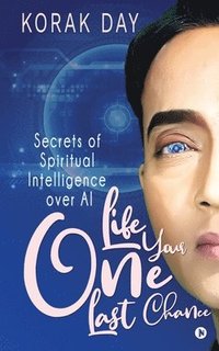 bokomslag LIFE, Your One Last Chance: Secrets of Spiritual Intelligence over AI
