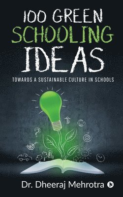 100 Green Schooling Ideas: Towards a Sustainable Culture in Schools 1