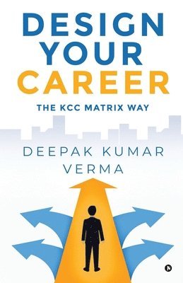 Deepak Kumar Verma - Design Your Career: The KCC Matrix Way, Häftad