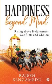 bokomslag Happiness beyond Mind: Rising above Helplessness, Conflicts and Choices