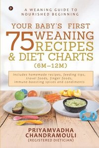 bokomslag Your Baby's First 75 Weaning recipes and Diet Charts (6M-12M): A weaning guide to nourished beginning