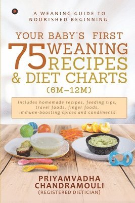 bokomslag Your Baby's First 75 Weaning recipes and Diet Charts (6M-12M): A weaning guide to nourished beginning