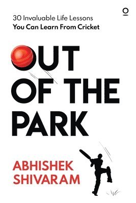 Out of the Park: 30 invaluable life lessons you can learn from cricket 1