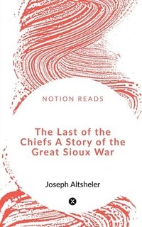 bokomslag The Last of the Chiefs A Story of the Great Sioux War