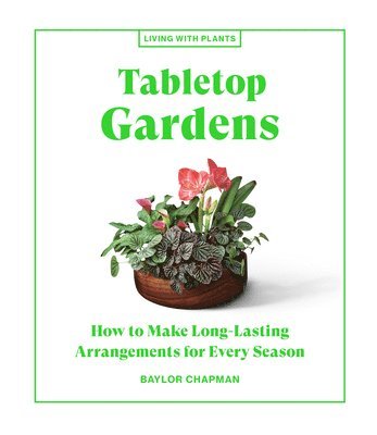 Baylor Chapman - Tabletop Gardens, Inbunden