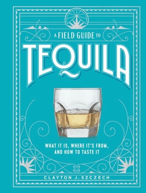 A Field Guide to Tequila 1