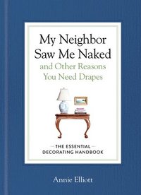 bokomslag My Neighbor Saw Me Naked and Other Reasons You Need Drapes