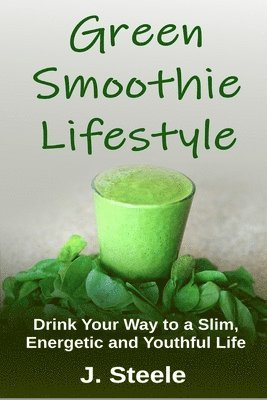 J Steele, J. Steele - Green Smoothie Lifestyle, Häftad