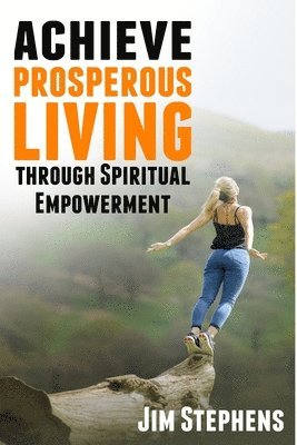 Jim Stephens - Achieve Prosperous Living Through Spiritual Empowerment, Häftad